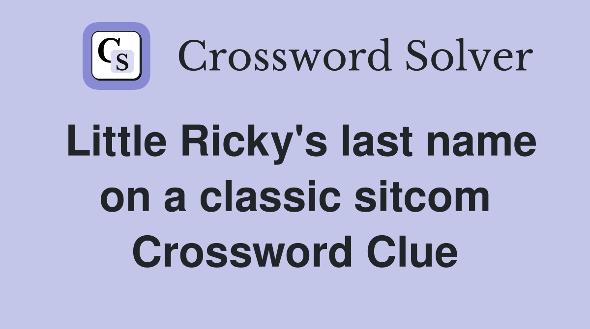 Little Ricky's last name on a classic sitcom - Crossword Clue Answers